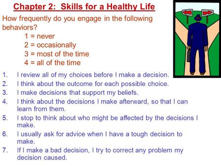 Copyright © by Holt, Rinehart and Winston. All rights reserved. Chapter 2: Skills for a Healthy Life 1.I review all of my choices before I make a decision.