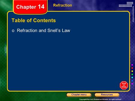 Copyright © by Holt, Rinehart and Winston. All rights reserved. ResourcesChapter menu Refraction Chapter 14 Table of Contents oRefraction and Snell’s Law.