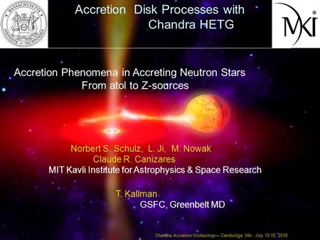Accretion Phenomena in Accreting Neutron Stars From atol to Z-sources Norbert S. Schulz, L. Ji, M. Nowak Claude R. Canizares MIT Kavli Institute for Astrophysics.