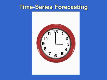 Time-Series Forecasting Learning Objectives 1.Describe What Forecasting Is 2. Forecasting Methods 3.Explain Time Series & Components 4.Smooth a Data.
