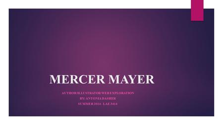 MERCER MAYER AUTHOR/ILLUSTRATOR WEB EXPLORATION BY: ANTONIA DASHER SUMMER 2014 - LAE 3414.
