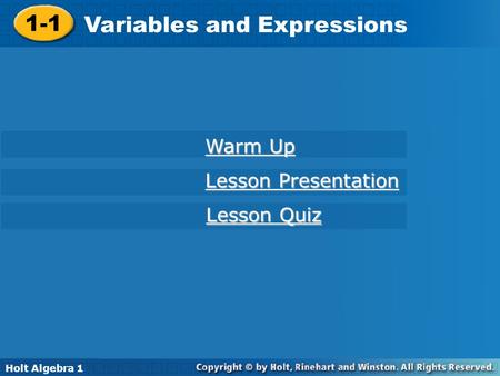 Holt Algebra 1 1-1 Variables and Expressions 1-1 Variables and Expressions Holt Algebra 1 Warm Up Warm Up Lesson Quiz Lesson Quiz Lesson Presentation Lesson.