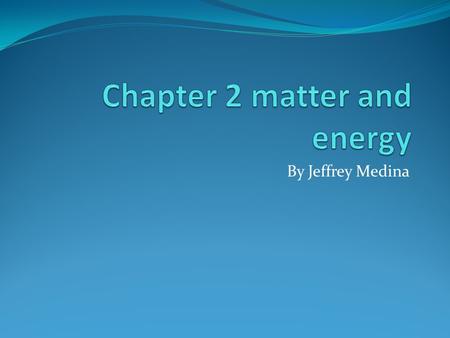 By Jeffrey Medina. Section 1 Energy Energy- “is the capacity to do some kind of work, such as moving an object, forming a new compound, or generating.