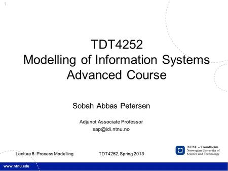 1 Sobah Abbas Petersen Adjunct Associate Professor TDT4252 Modelling of Information Systems Advanced Course Lecture 6: Process Modelling.