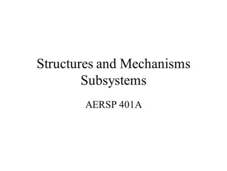 Structures and Mechanisms Subsystems AERSP 401A. Introduction to Structural Estimation Primary Structure: load-bearing structure of the spacecraft Secondary.