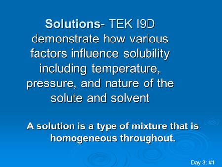 Solutions- TEK I9D demonstrate how various factors influence solubility including temperature, pressure, and nature of the solute and solvent A solution.