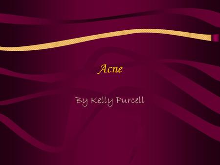 Acne By Kelly Purcell. What is Acne? A common skin condition producing pimples on face and upper torso.