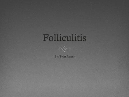 Folliculitis  Folliculitis is an inflammation of hair follicles.  Folliculitis can occur anywhere on the body.  Most commonly forms when hairs are.