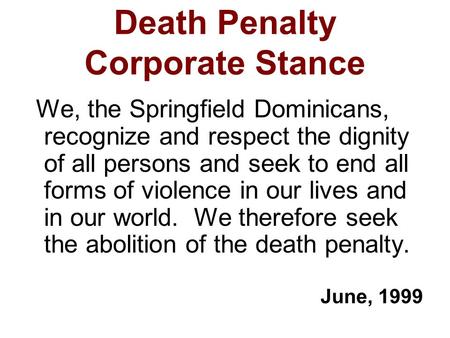 Death Penalty Corporate Stance We, the Springfield Dominicans, recognize and respect the dignity of all persons and seek to end all forms of violence in.
