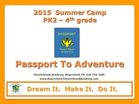 2015 Summer Camp PK2 – 4 th grade Passport To Adventure Chesterbrook Academy, Royersford, PA 610-792-3500 www.Royersford.ChesterbrookAcademy.com.