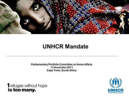 UNHCR Mandate Parliamentary Portfolio Committee on Home Affairs 13 November 2011 Cape Town, South Africa.