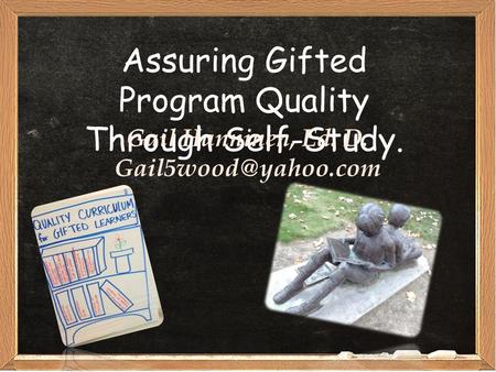 Assuring Gifted Program Quality Through Self-Study. Gail Hanninen, Ed. D.