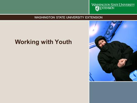 WASHINGTON STATE UNIVERSITY EXTENSION Working with Youth.