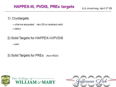 HAPPEX-III, PVDIS, PREx targets D.S. Armstrong April 17 ‘09 1)Cryotargets – what we requested: new 25 cm racetrack cells – status 2) Solid Targets for.