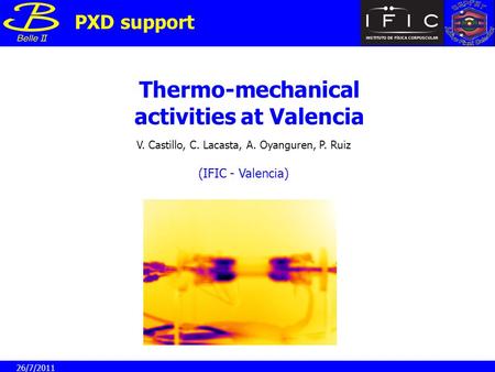 Thermo-mechanical activities at Valencia V. Castillo, C. Lacasta, A. Oyanguren, P. Ruiz PXD support (IFIC - Valencia) 26/7/2011.