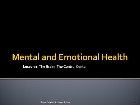 Lesson 1: The Brain: The Control Center 1Ecole Edward Schreyer School.