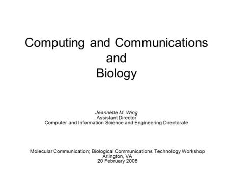 Computing and Communications and Biology Molecular Communication; Biological Communications Technology Workshop Arlington, VA 20 February 2008 Jeannette.