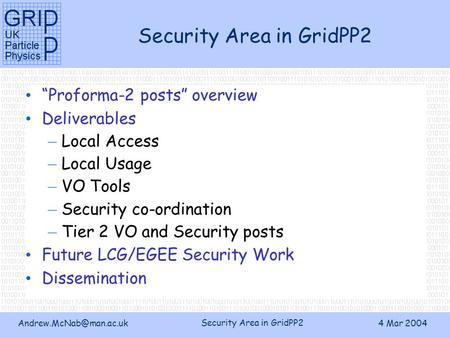 Security Area in GridPP2 4 Mar 2004 Security Area in GridPP2 “Proforma-2 posts” overview Deliverables – Local Access – Local Usage.