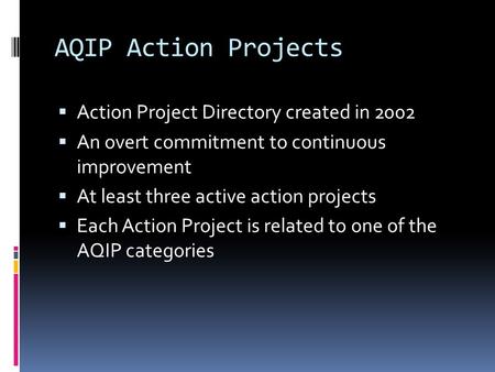 AQIP Action Projects  Action Project Directory created in 2002  An overt commitment to continuous improvement  At least three active action projects.