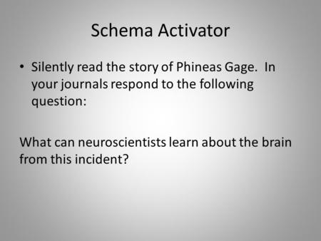 Schema Activator Silently read the story of Phineas Gage. In your journals respond to the following question: What can neuroscientists learn about the.