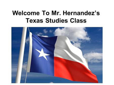 Welcome To Mr. Hernandez’s Texas Studies Class. Classroom Vision My goal is to guide every student on the road to success and develop lifelong learning.