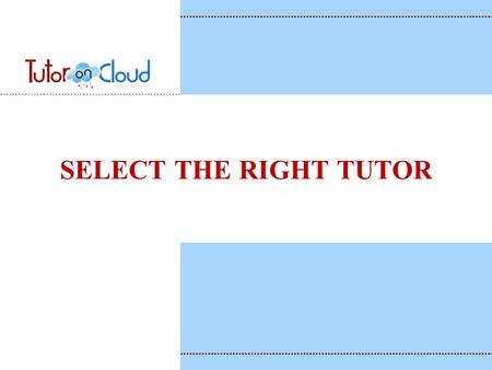 SELECT THE RIGHT TUTOR. TUTOR’S TRACK RECORD Enquire about the tutor’s past records and background Ask for references from parents of children they have.