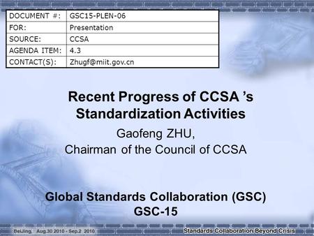 DOCUMENT #:GSC15-PLEN-06 FOR:Presentation SOURCE:CCSA AGENDA ITEM:4.3 Recent Progress of CCSA ’s Standardization Activities.