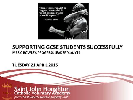 SUPPORTING GCSE STUDENTS SUCCESSFULLY MRS C BOWLEY, PROGRESS LEADER Y10/Y11 TUESDAY 21 APRIL 2015.