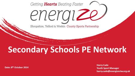 Secondary Schools PE Network Date: 8 th October 2014 Harry Cade Youth Sport Manager