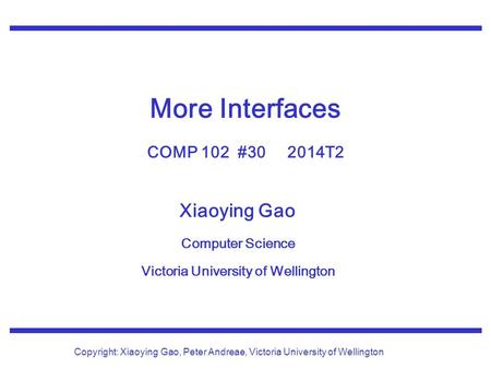 Xiaoying Gao Computer Science Victoria University of Wellington Copyright: Xiaoying Gao, Peter Andreae, Victoria University of Wellington More Interfaces.