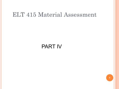 ELT 415 Material Assessment PART IV 1. THREE PIECES OF ADVICE Try to get as much information as possible by asking for it specifically or by trying to.