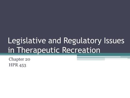 Legislative and Regulatory Issues in Therapeutic Recreation Chapter 20 HPR 453.