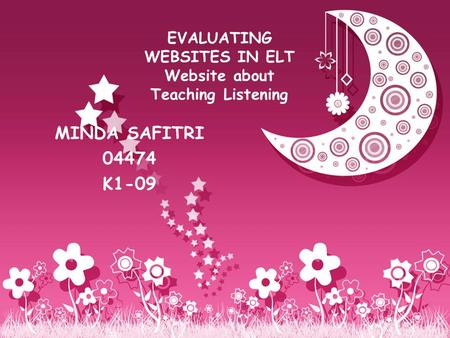 EVALUATING WEBSITES IN ELT Website about Teaching Listening MINDA SAFITRI 04474 K1-09.