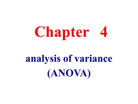 Chapter 4 analysis of variance (ANOVA). Section 1 the basic idea and condition of application.