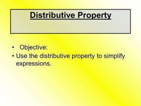 Distributive Property Objective: Use the distributive property to simplify expressions.