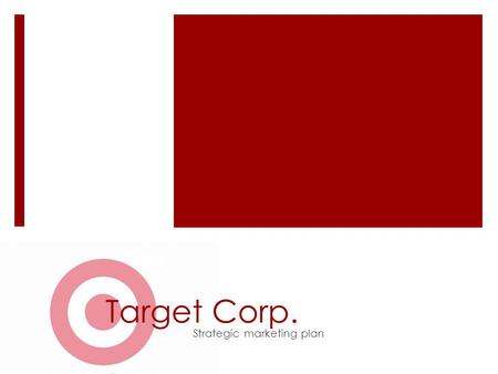 Target Corp. Strategic marketing plan. Executive Summary  Focus & Plan  SWOT  Target Market  Marketing Objectives  Marketing Plan  Promotional Strategy.