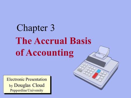 3-1 The Accrual Basis of Accounting Chapter 3 Electronic Presentation by Douglas Cloud Pepperdine University.