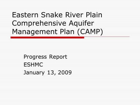Eastern Snake River Plain Comprehensive Aquifer Management Plan (CAMP) Progress Report ESHMC January 13, 2009.