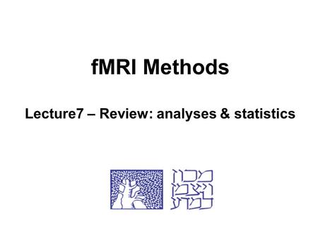 FMRI Methods Lecture7 – Review: analyses & statistics.