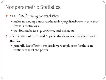 Nonparametric Statistics aka, distribution-free statistics makes no assumption about the underlying distribution, other than that it is continuous the.