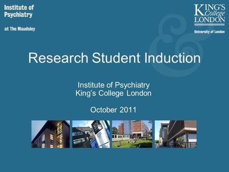 Research Student Induction Institute of Psychiatry King’s College London October 2011.