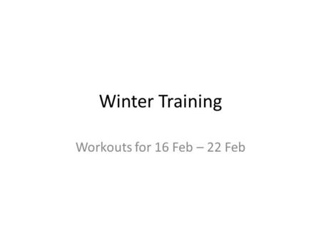 Winter Training Workouts for 16 Feb – 22 Feb. Strength Workouts for the Week of 16 Feb 2015 Workout 1Workout 2Bodyweight Workout - 18-20 reps of each.