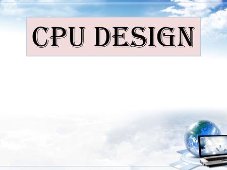 CPU Design. Introduction – The CPU must perform three main tasks: Communication with memory – Fetching Instructions – Fetching and storing data Interpretation.