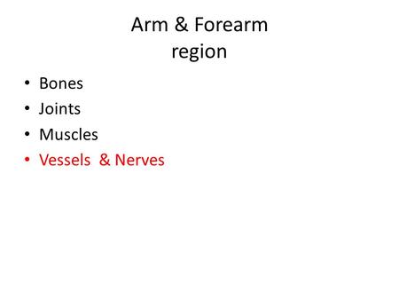 Arm & Forearm region Bones Joints Muscles Vessels & Nerves.