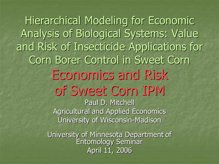 Hierarchical Modeling for Economic Analysis of Biological Systems: Value and Risk of Insecticide Applications for Corn Borer Control in Sweet Corn Economics.