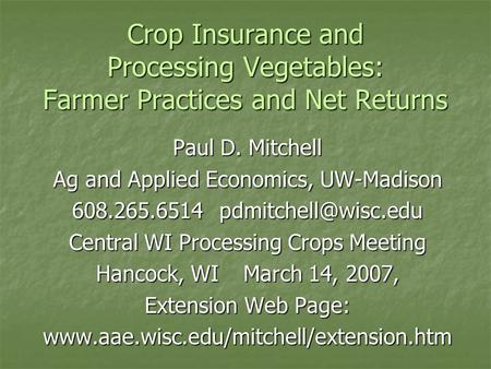Crop Insurance and Processing Vegetables: Farmer Practices and Net Returns Paul D. Mitchell Ag and Applied Economics, UW-Madison