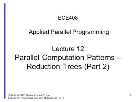 © David Kirk/NVIDIA and Wen-mei W. Hwu ECE408/CS483/ECE498al, University of Illinois, 2007-2012 1 ECE408 Applied Parallel Programming Lecture 12 Parallel.
