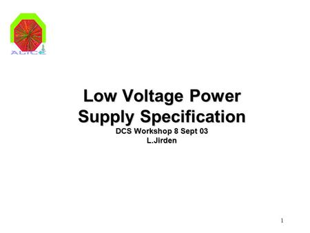 1 Low Voltage Power Supply Specification DCS Workshop 8 Sept 03 L.Jirden.