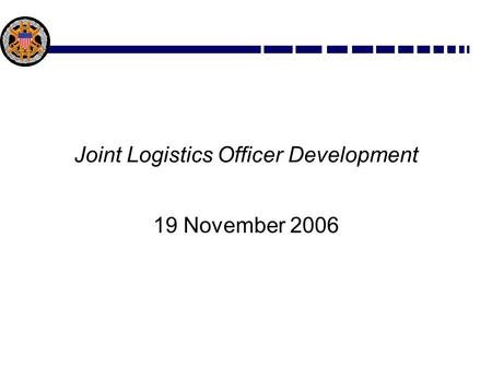 Joint Logistics Officer Development 19 November 2006.