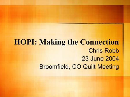 HOPI: Making the Connection Chris Robb 23 June 2004 Broomfield, CO Quilt Meeting.